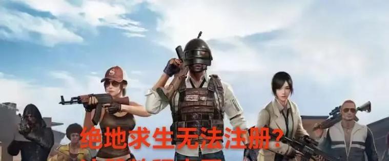 绝地求生注册流程中常见问题有哪些？
